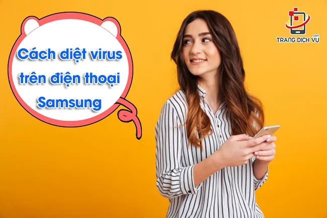 Hướng dẫn các bước diệt Virus trên điện thoại Samsung