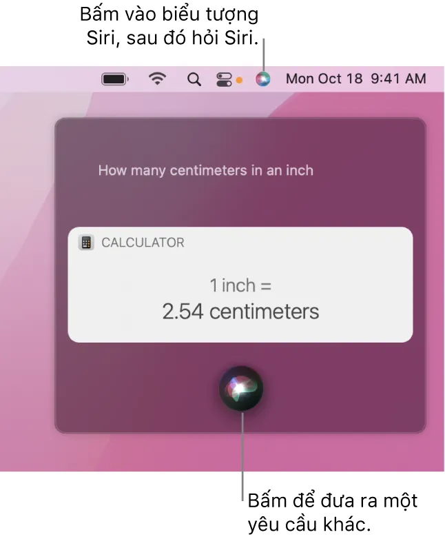 Phần trên cùng bên phải của màn hình nền máy Mac đang hiển thị biểu tượng Siri trên thanh menu và cửa sổ Siri với yêu cầu How many centimeters in an inch và câu trả lời (chuyển đổi từ Máy tính). Bấm vào biểu tượng ở chính giữa trên cùng của cửa sổ Siri để thực hiện một yêu cầu khác.