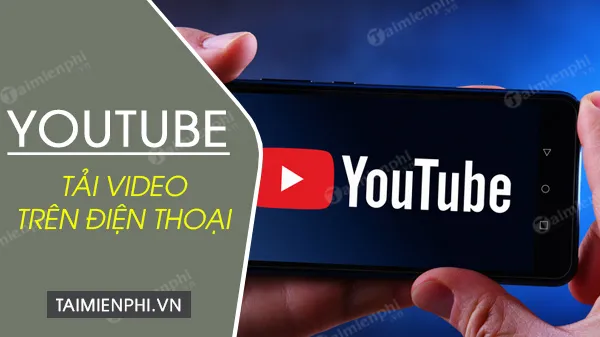 tai video youtube cho dien thoai