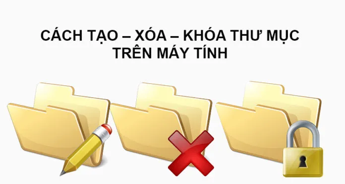 Cách tạo  xóa  khóa thư mục trên máy tính