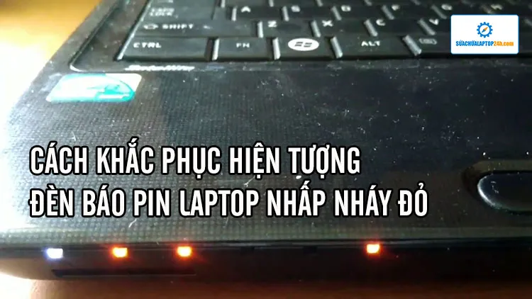 CÁCH KHẮC PHỤC HIỆN TƯỢNG ĐÈN BÁO PIN LAPTOP NHẤP NHÁY ĐỎ