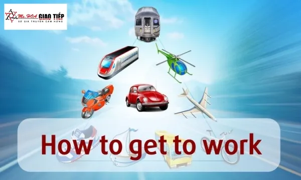 Unit 6: How to get to work - Ms Hoa Giao tiếp