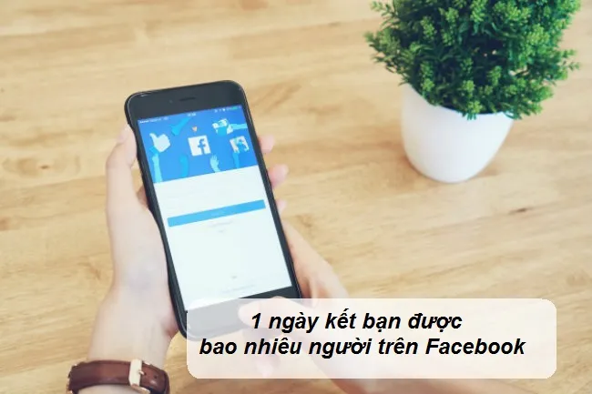 1 ngay ket ban duoc bao nhieu nguoi tren facebook