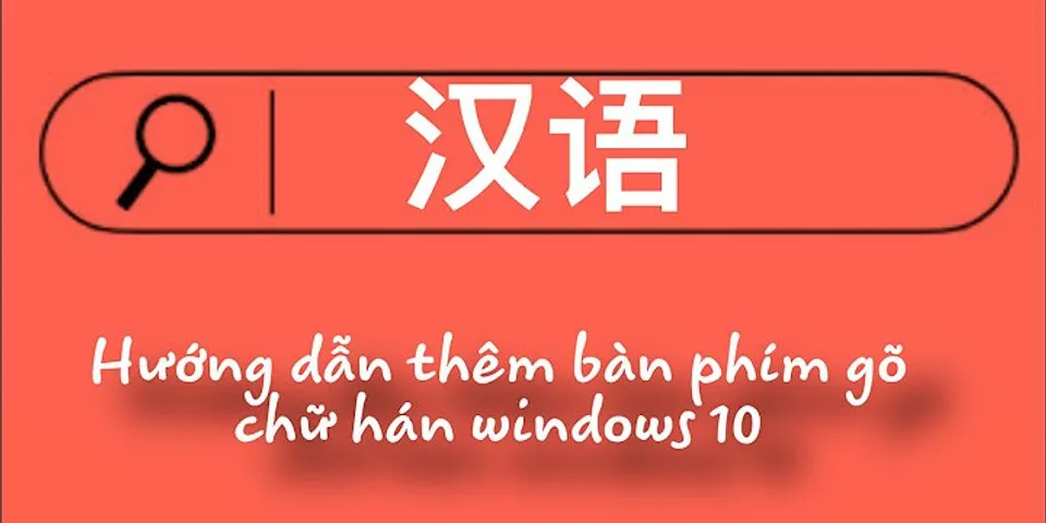 Cách cài đặt bàn phím tiếng Trung trên máy tính Win 10