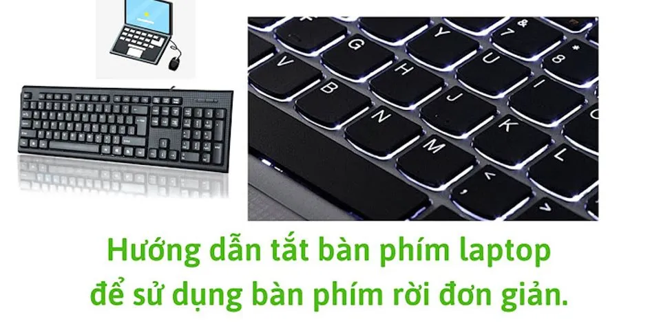 Cách vô hiệu hóa bàn phím laptop để dụng bàn phím rời