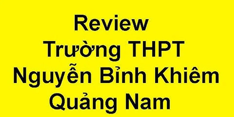 Danh sách trúng tuyển trường THPT chuyên Nguyễn Bỉnh Khiêm Quảng Nam năm 2022 2022