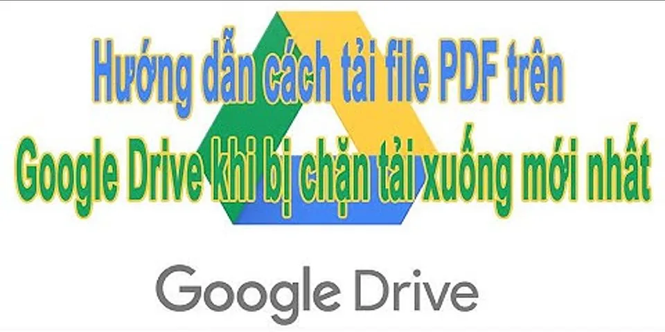 Hướng dẫn tải file Google Drive bị chặn download