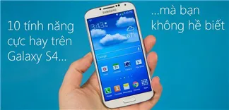 10 tính năng bị ẩn cực kỳ hữu ích của Samsung Galaxy S4